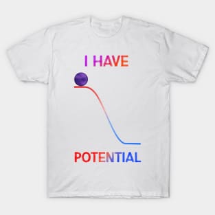 I HAVE POTENTIAL T-Shirt